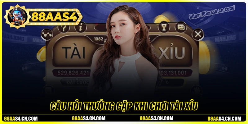 FAQ - Câu hỏi thường gặp khi chơi tài xỉu tại 88aa