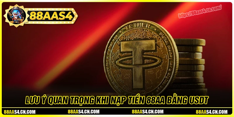 Lưu ý quan trọng khi nạp tiền bằng USDT vào 88aa