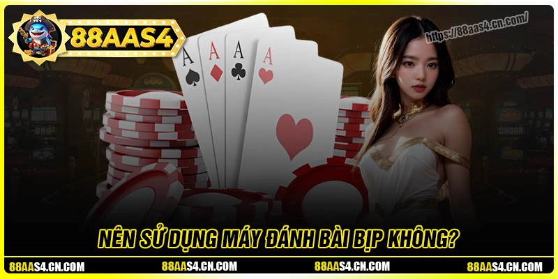 Máy đánh bài bịp là gì? Ưu nhược điểm người chơi cần biết
