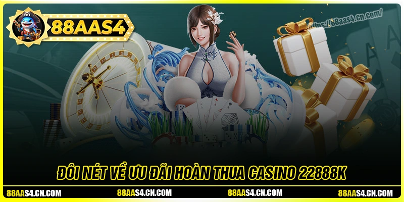 Tổng quan về hoàn thua casino 22888k